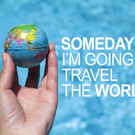 Someday I'm going to travel the World...